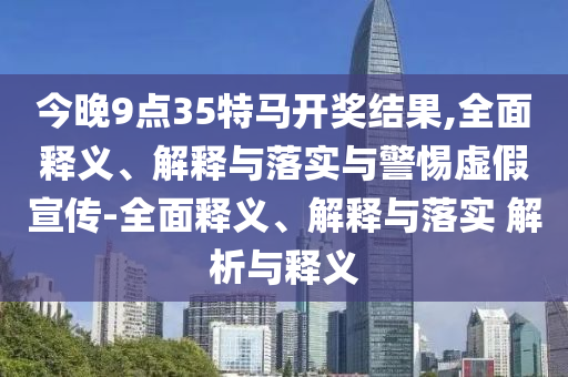 7777788888管家婆王中王佛祖天書與2025年天天免費資料和防范不實廣告危害-實用釋義、專家解析解釋與落實